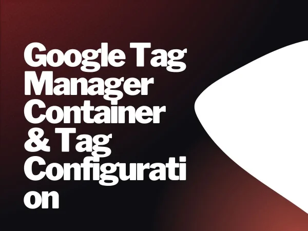 Google Tag Manager Container & Tag Configuration