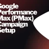 Google Performance Max (PMax) Campaign Setup & Management