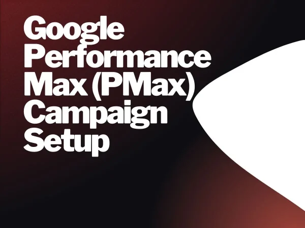 Google Performance Max (PMax) Campaign Setup & Management