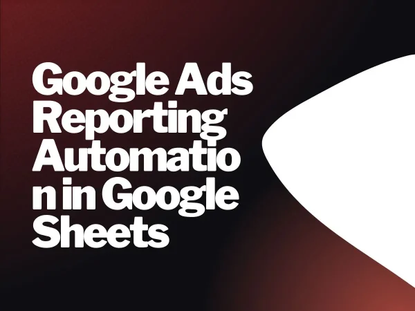 Google Ads Reporting Automation in Google Sheets