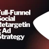 Full-Funnel Social Retargeting Ad Strategy